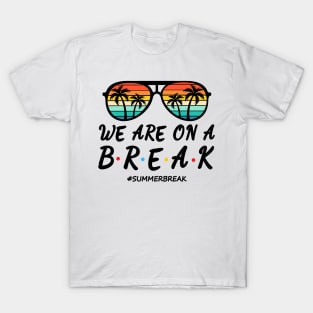 We Are On a Break Summer Break Sungles Last Day Of School T-Shirt